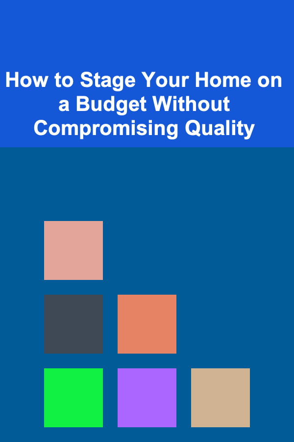 How to Stage Your Home on a Budget Without Compromising Quality