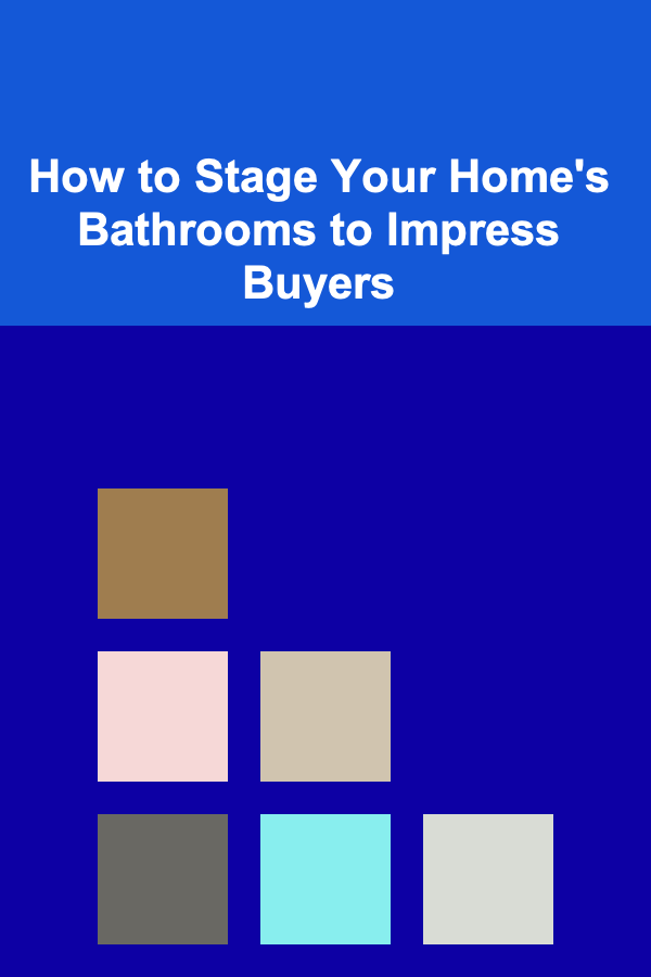 How to Stage Your Home's Bathrooms to Impress Buyers