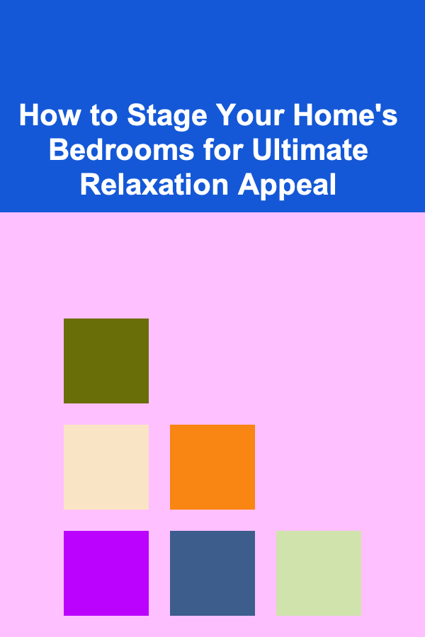 How to Stage Your Home's Bedrooms for Ultimate Relaxation Appeal