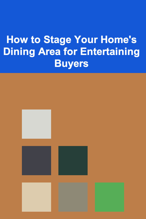 How to Stage Your Home's Dining Area for Entertaining Buyers