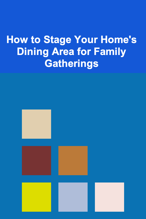 How to Stage Your Home's Dining Area for Family Gatherings