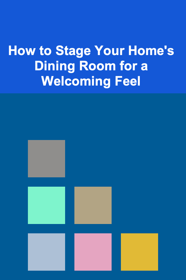 How to Stage Your Home's Dining Room for a Welcoming Feel