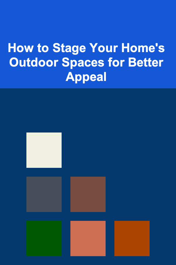 How to Stage Your Home's Outdoor Spaces for Better Appeal