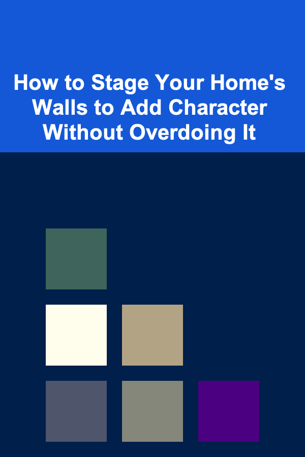 How to Stage Your Home's Walls to Add Character Without Overdoing It