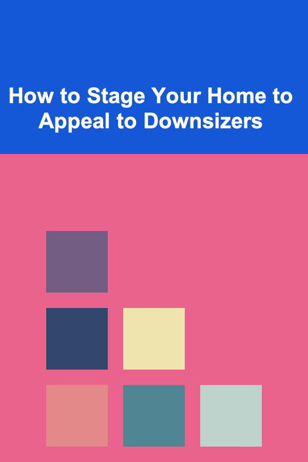 How to Stage Your Home to Appeal to Downsizers