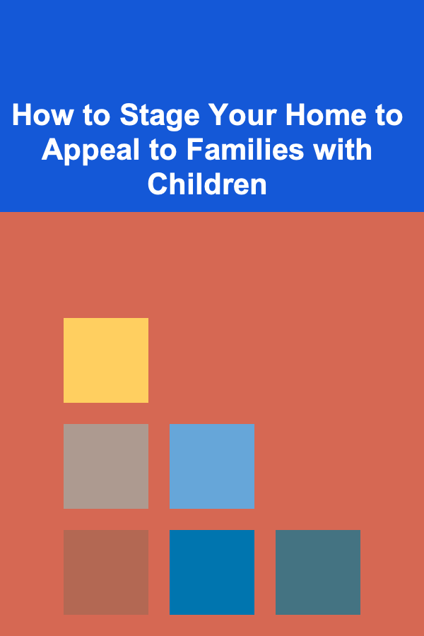 How to Stage Your Home to Appeal to Families with Children
