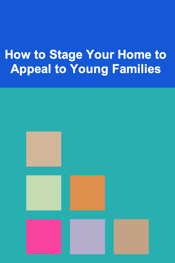 How to Stage Your Home to Appeal to Young Families