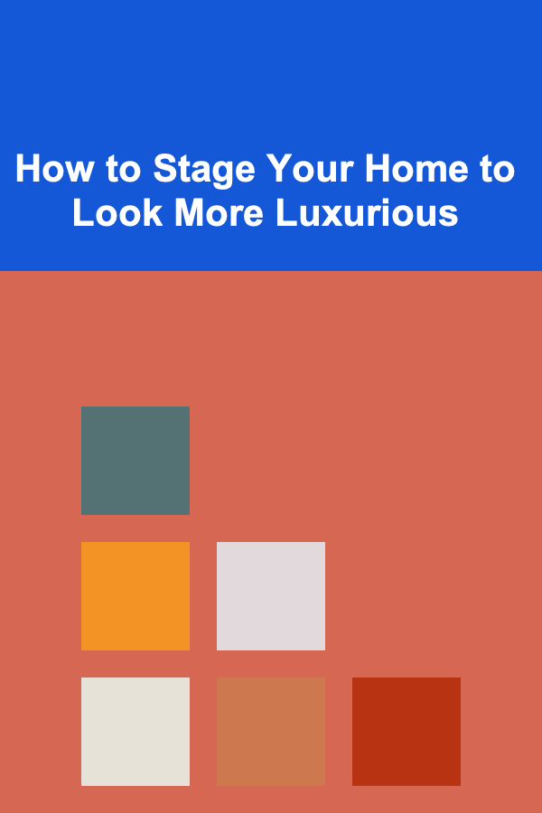 How to Stage Your Home to Look More Luxurious