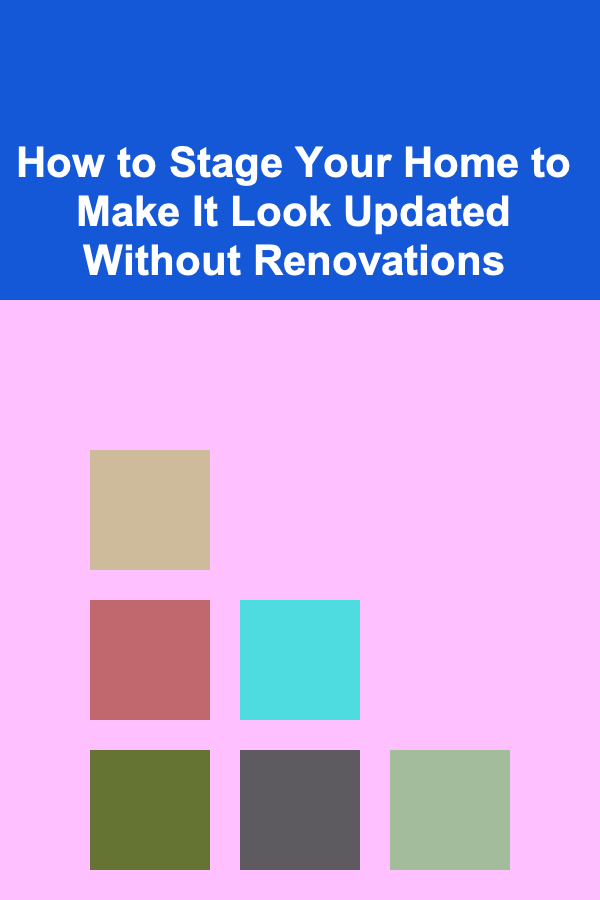 How to Stage Your Home to Make It Look Updated Without Renovations