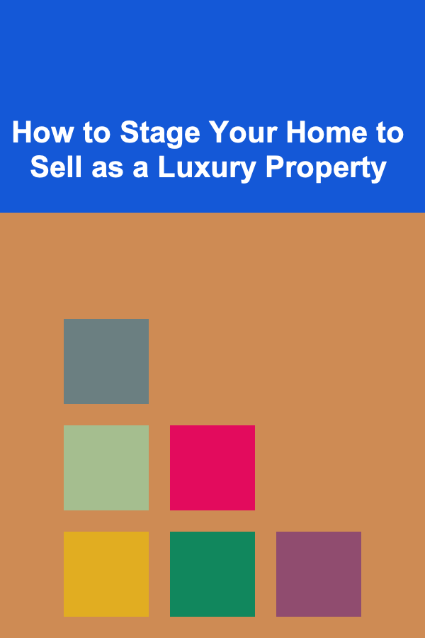 How to Stage Your Home to Sell as a Luxury Property