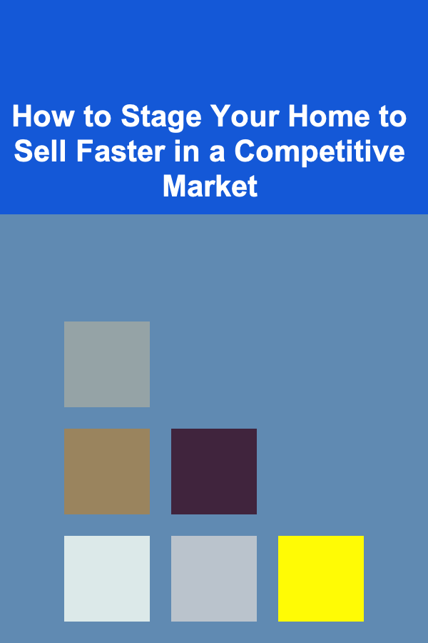 How to Stage Your Home to Sell Faster in a Competitive Market