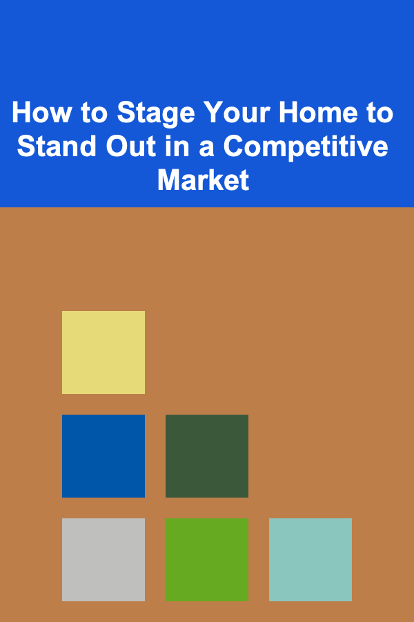 How to Stage Your Home to Stand Out in a Competitive Market