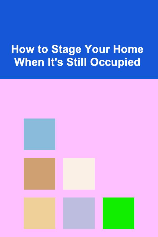 How to Stage Your Home When It's Still Occupied