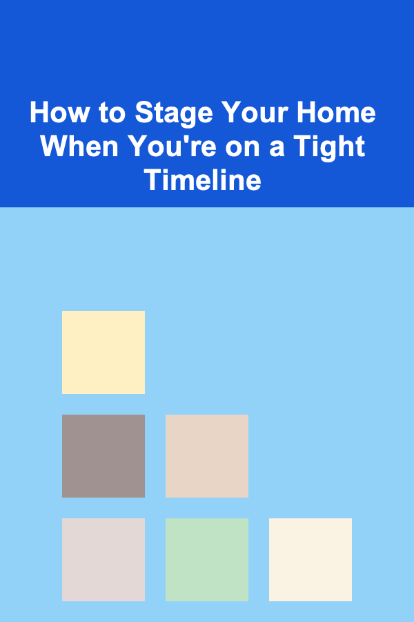 How to Stage Your Home When You're on a Tight Timeline