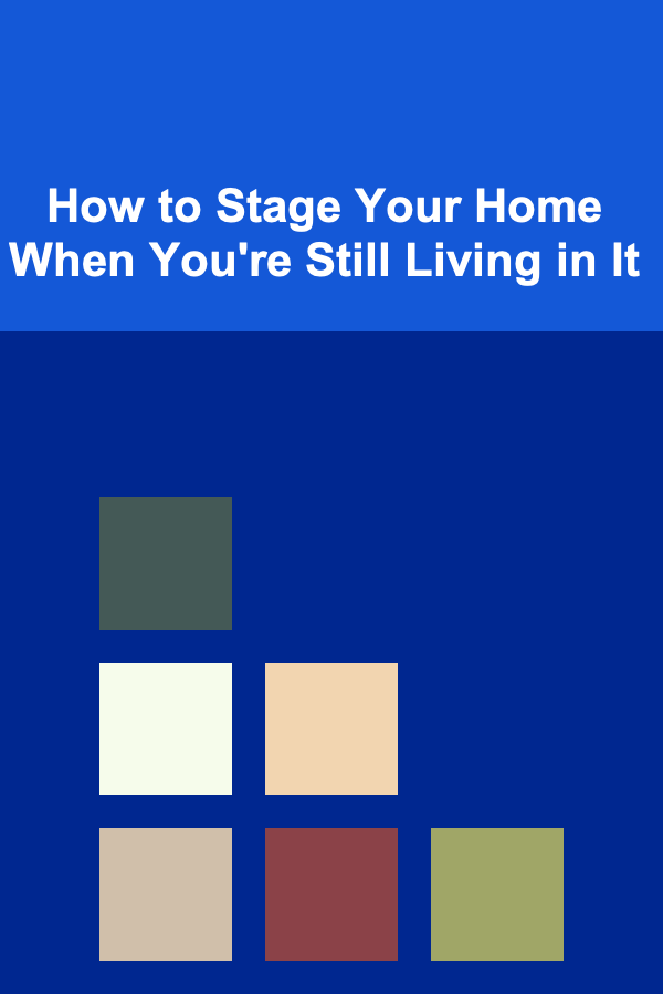 How to Stage Your Home When You're Still Living in It