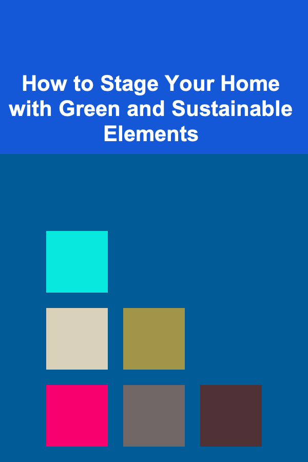 How to Stage Your Home with Green and Sustainable Elements
