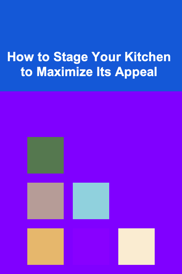 How to Stage Your Kitchen to Maximize Its Appeal