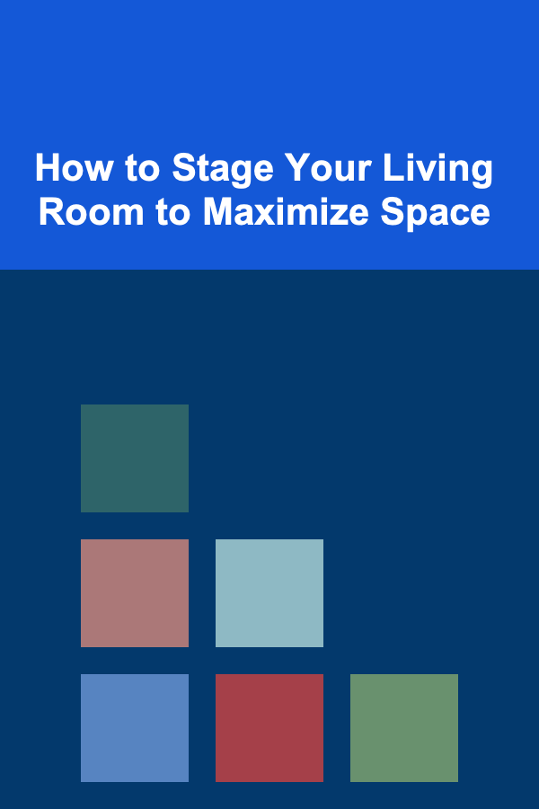 How to Stage Your Living Room to Maximize Space