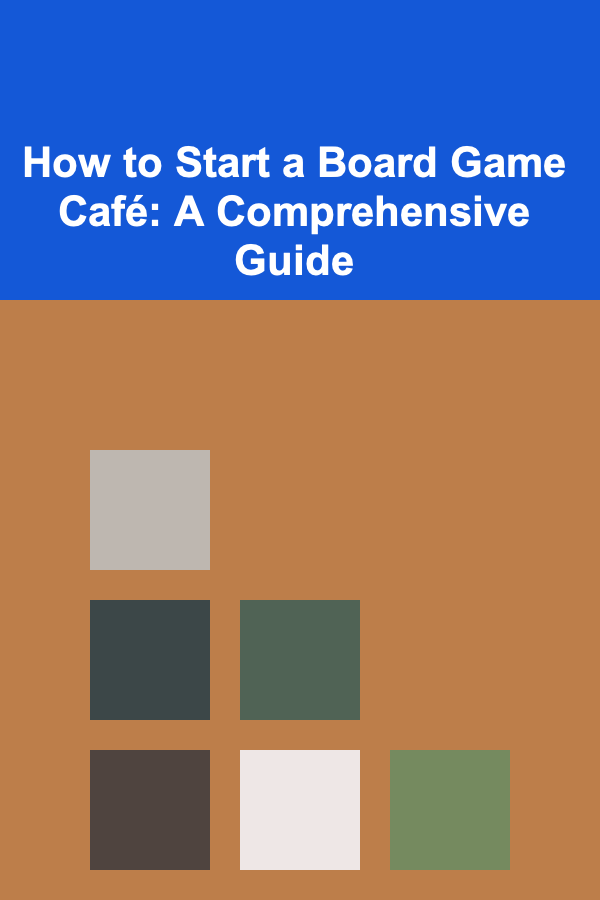 How to Start a Board Game Café: A Comprehensive Guide