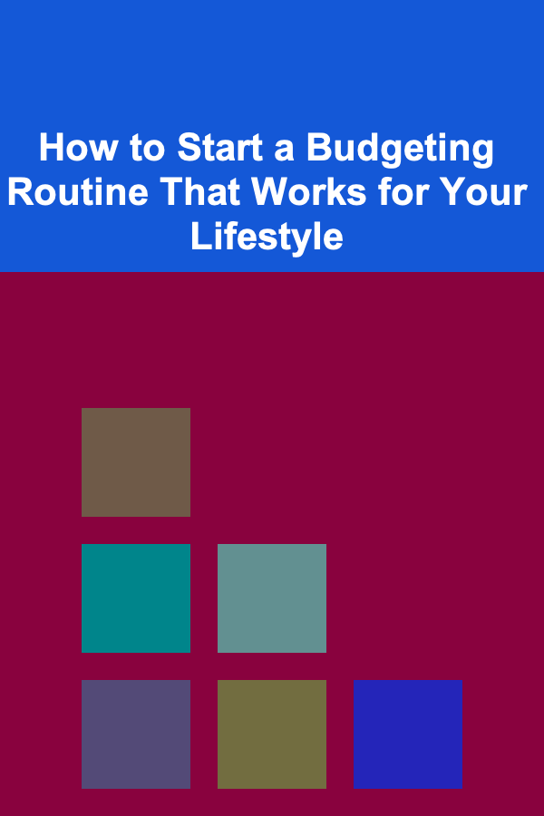 How to Start a Budgeting Routine That Works for Your Lifestyle