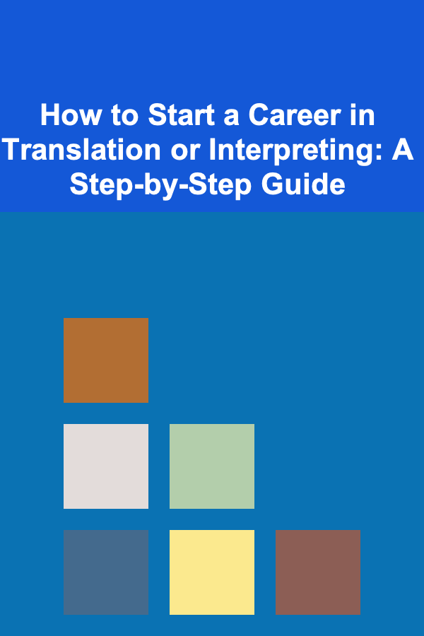 How to Start a Career in Translation or Interpreting: A Step-by-Step Guide