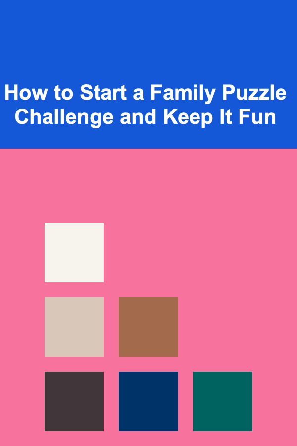 How to Start a Family Puzzle Challenge and Keep It Fun