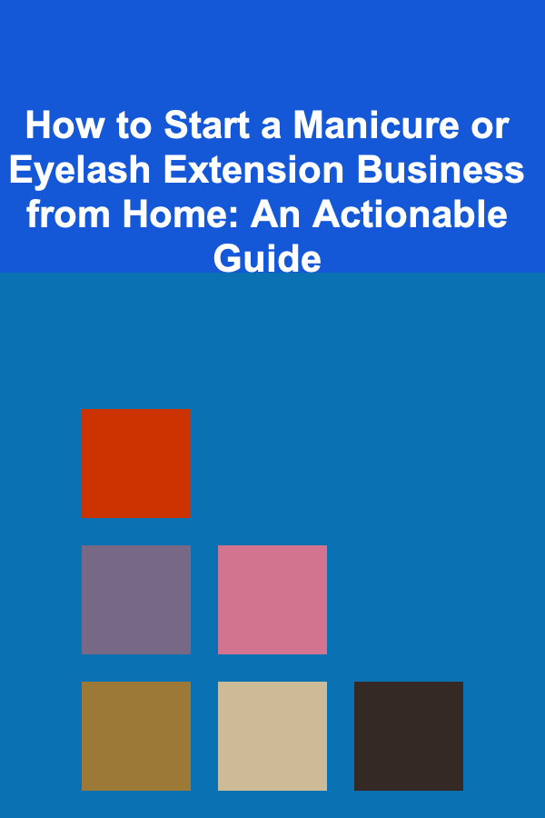 How to Start a Manicure or Eyelash Extension Business from Home: An Actionable Guide