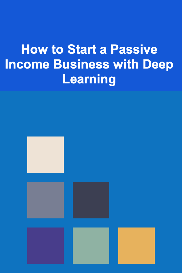 How to Start a Passive Income Business with Deep Learning