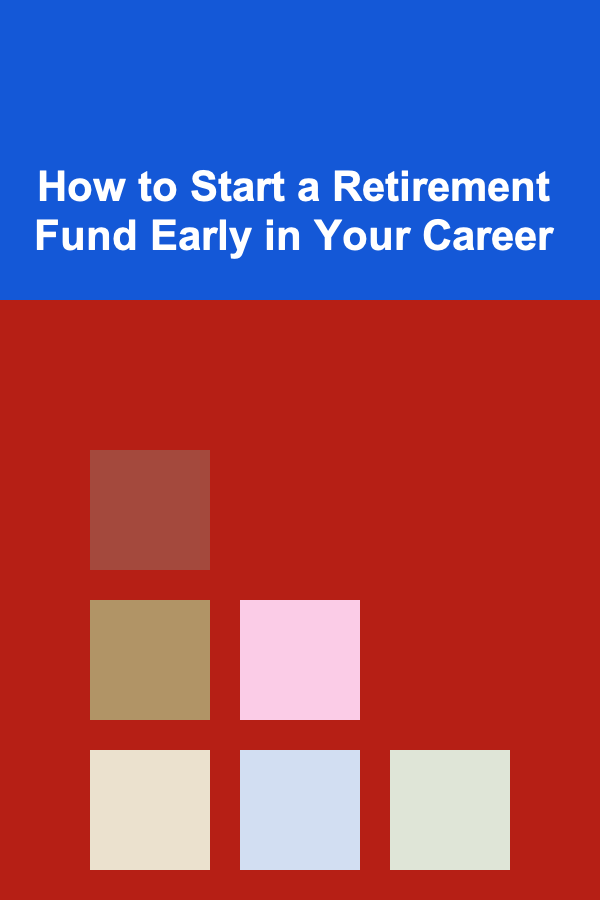 How to Start a Retirement Fund Early in Your Career
