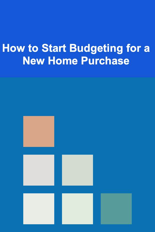 How to Start Budgeting for a New Home Purchase