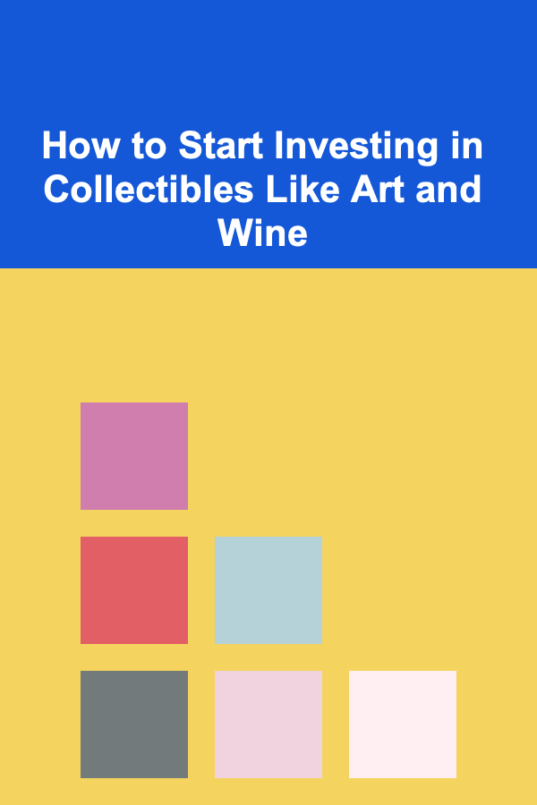 How to Start Investing in Collectibles Like Art and Wine