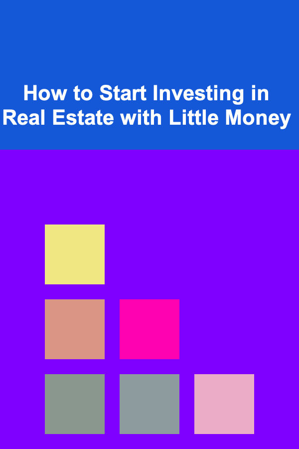 How to Start Investing in Real Estate with Little Money