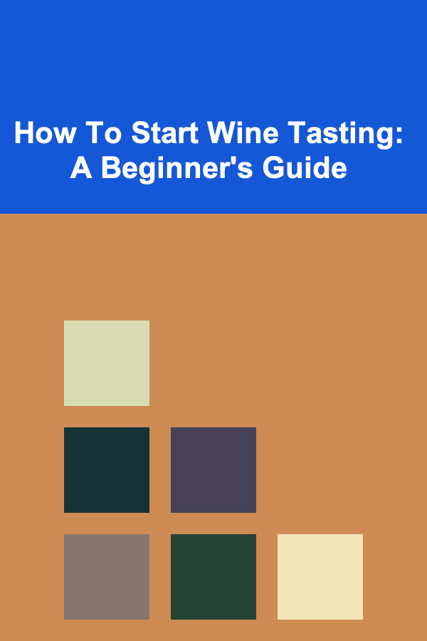 How To Start Wine Tasting: A Beginner's Guide