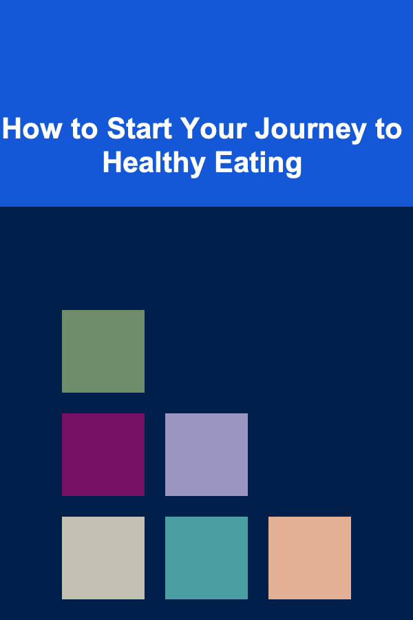 How to Start Your Journey to Healthy Eating
