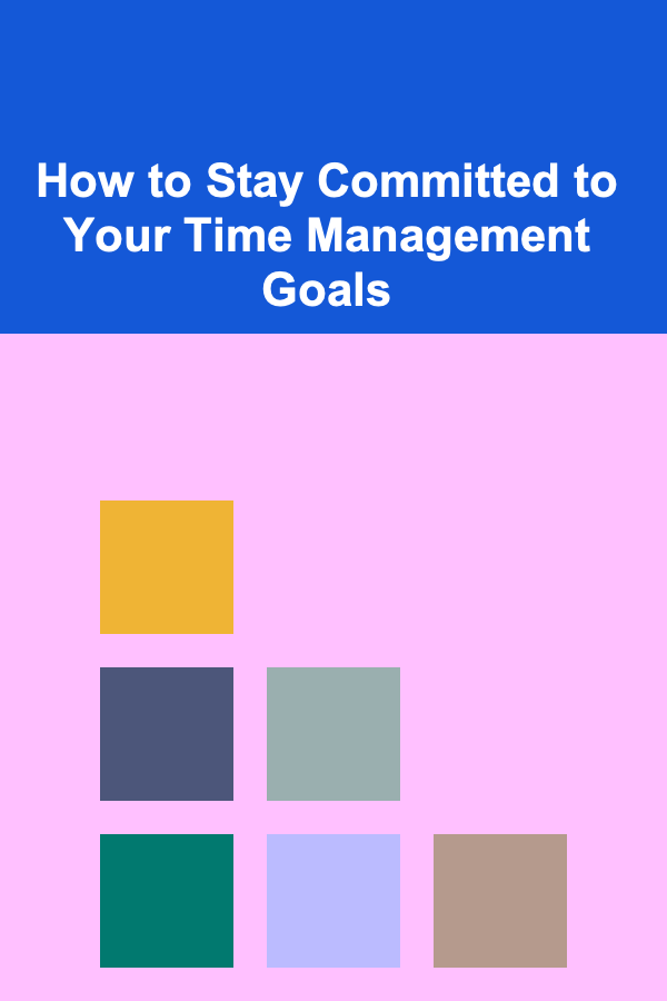 How to Stay Committed to Your Time Management Goals