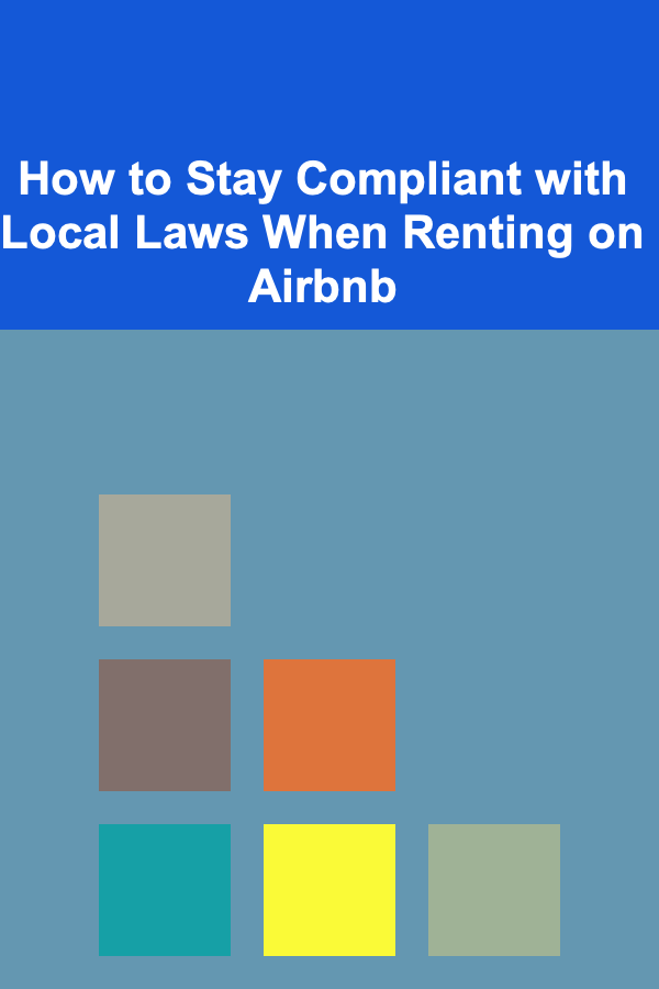 How to Stay Compliant with Local Laws When Renting on Airbnb