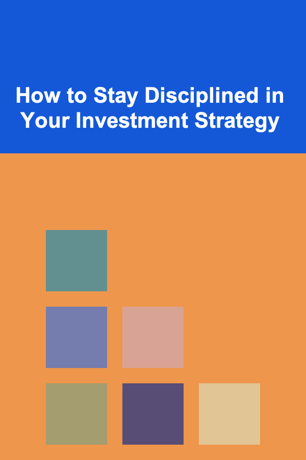 How to Stay Disciplined in Your Investment Strategy