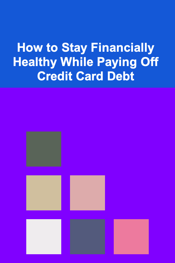 How to Stay Financially Healthy While Paying Off Credit Card Debt