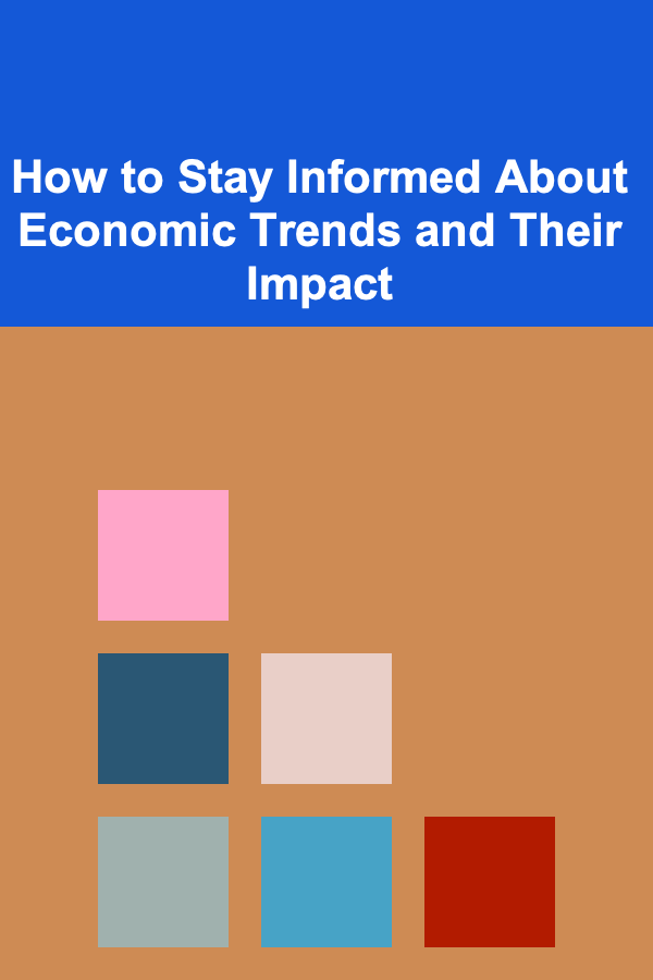 How to Stay Informed About Economic Trends and Their Impact