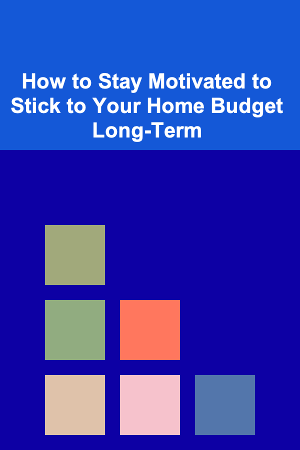 How to Stay Motivated to Stick to Your Home Budget Long-Term