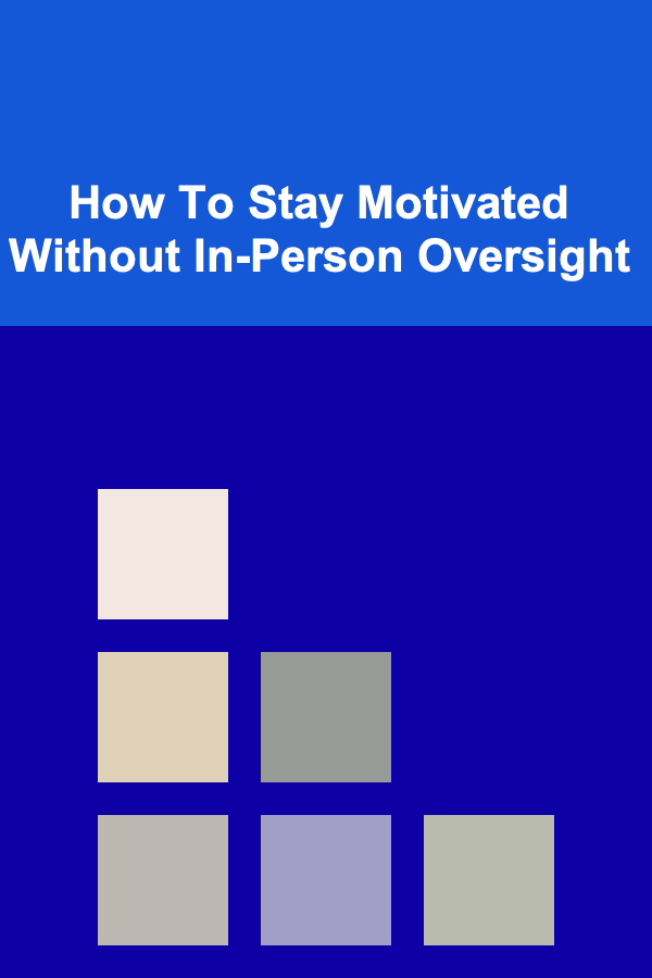 How To Stay Motivated Without In-Person Oversight