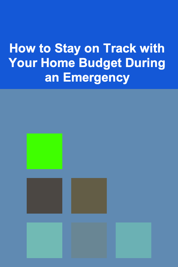 How to Stay on Track with Your Home Budget During an Emergency