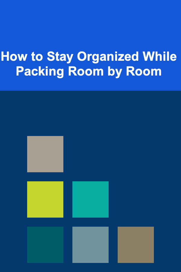 How to Stay Organized While Packing Room by Room