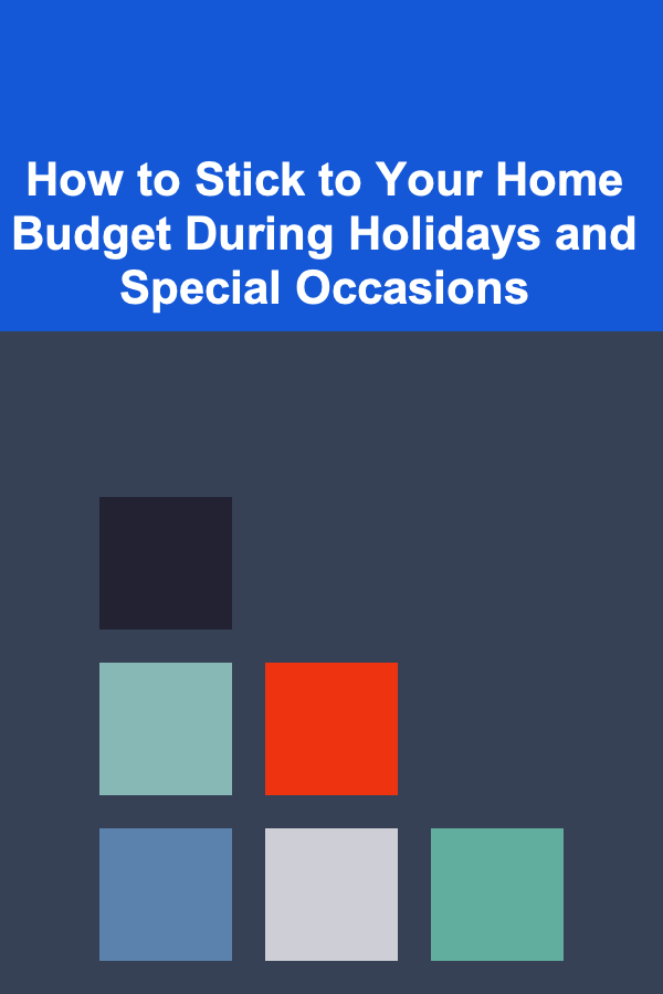 How to Stick to Your Home Budget During Holidays and Special Occasions