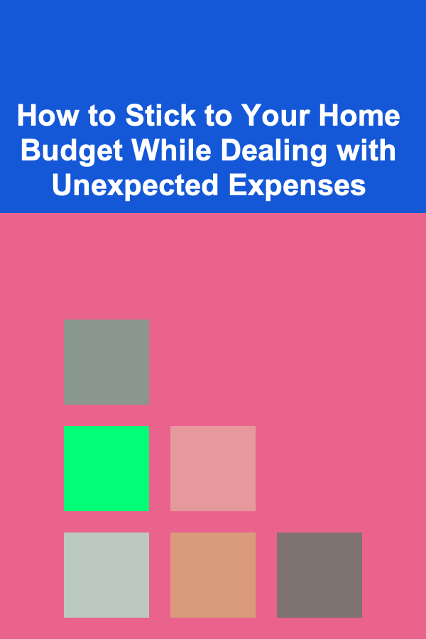 How to Stick to Your Home Budget While Dealing with Unexpected Expenses