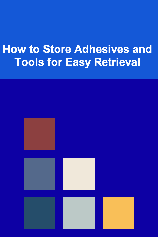 How to Store Adhesives and Tools for Easy Retrieval