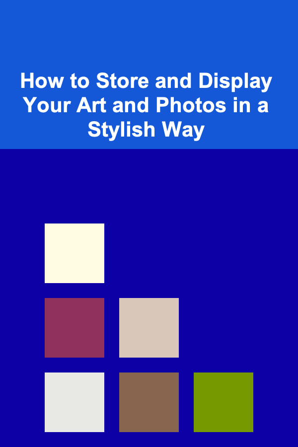 How to Store and Display Your Art and Photos in a Stylish Way