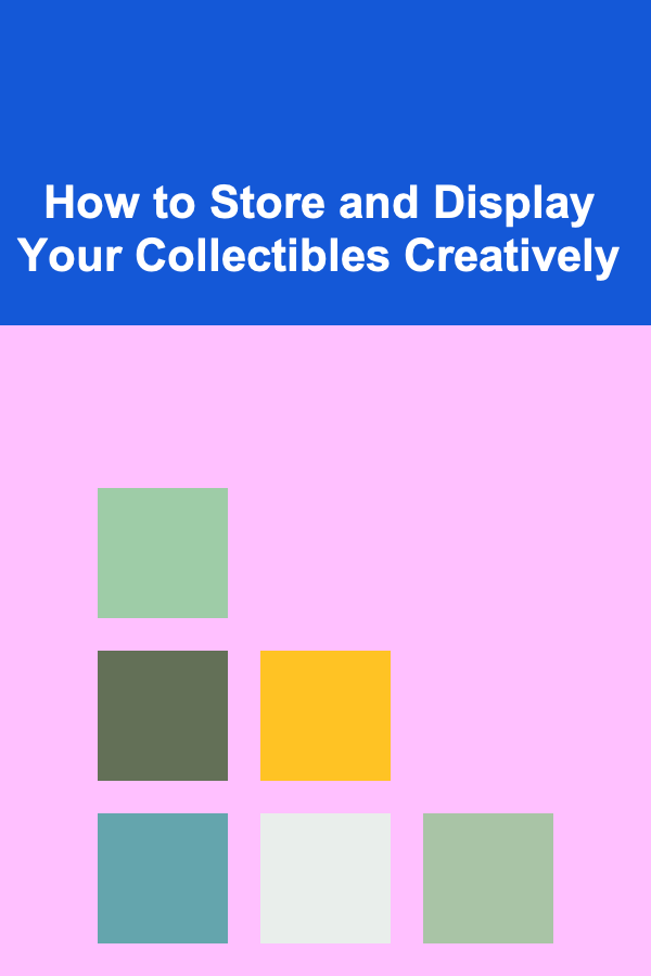 How to Store and Display Your Collectibles Creatively