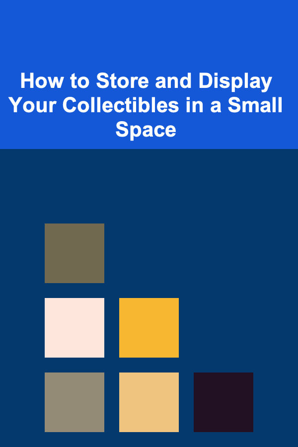 How to Store and Display Your Collectibles in a Small Space