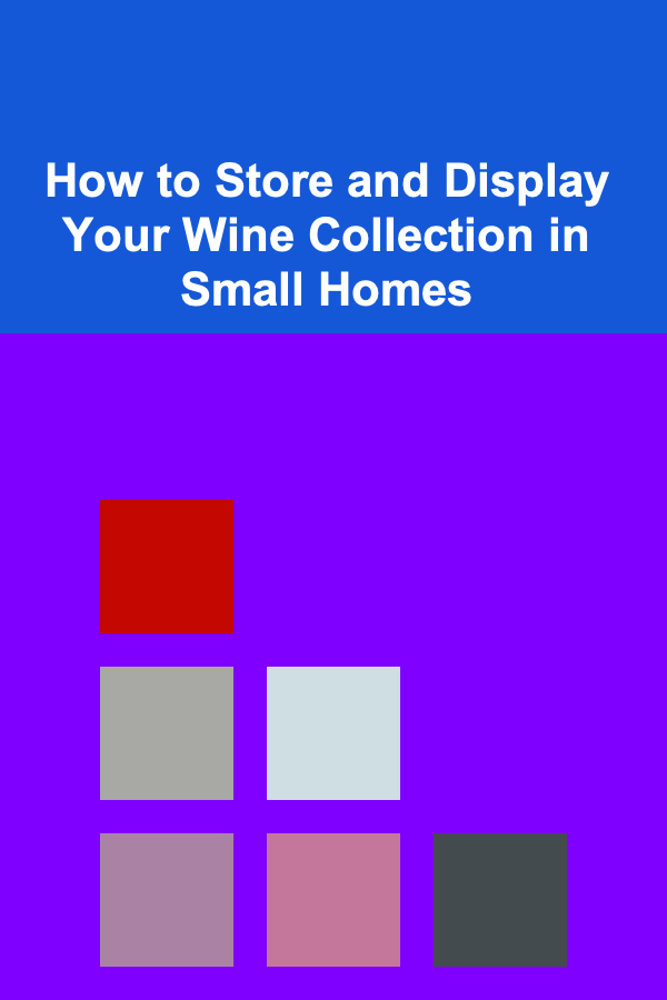 How to Store and Display Your Wine Collection in Small Homes